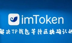 如何解决TP钱包等待区块确认的问题