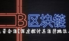 : 区块链是否合法？深度探讨其法律地位与发展前