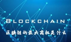 区块链的最大商机是什么