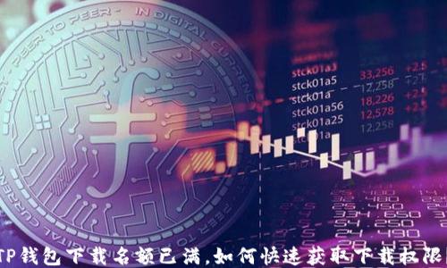 
TP钱包下载名额已满，如何快速获取下载权限？