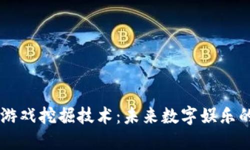 区块链游戏挖掘技术：未来数字娱乐的新风口