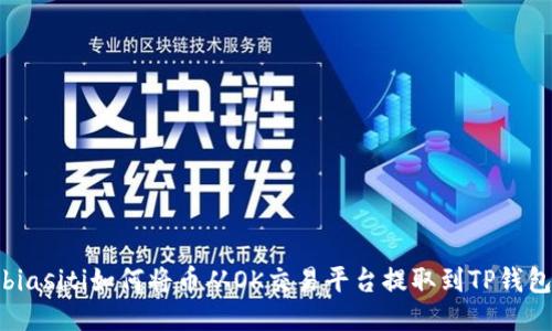 biasiti如何将币从OK交易平台提取到TP钱包