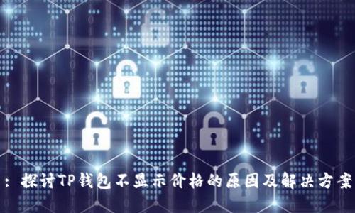 : 探讨TP钱包不显示价格的原因及解决方案