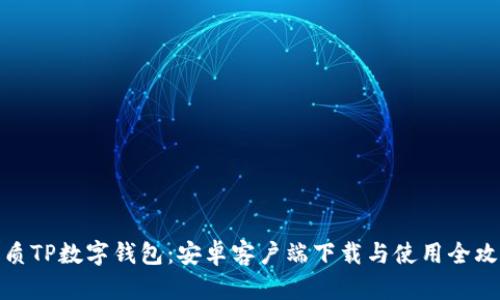 优质TP数字钱包：安卓客户端下载与使用全攻略