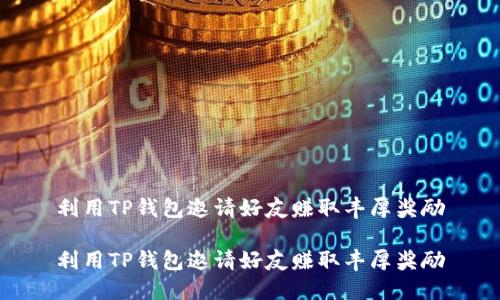 利用TP钱包邀请好友赚取丰厚奖励

利用TP钱包邀请好友赚取丰厚奖励