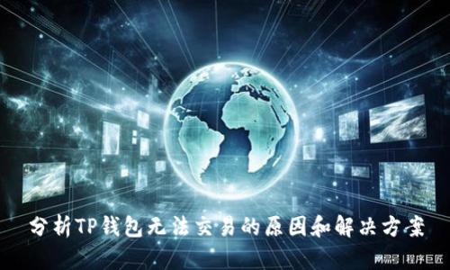 分析TP钱包无法交易的原因和解决方案