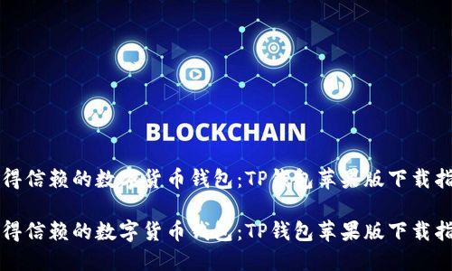 值得信赖的数字货币钱包：TP钱包苹果版下载指南

值得信赖的数字货币钱包：TP钱包苹果版下载指南