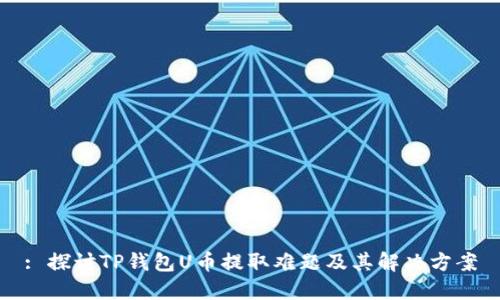 : 探讨TP钱包U币提取难题及其解决方案
