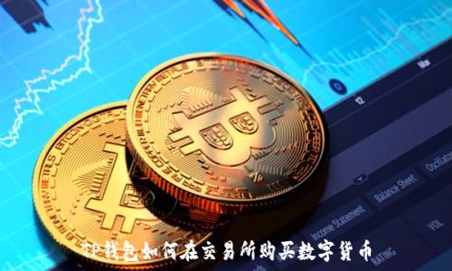   
TP钱包如何在交易所购买数字货币