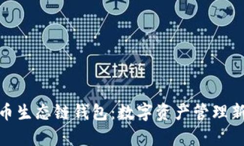 tp火币生态链钱包：数字资产管理新选择