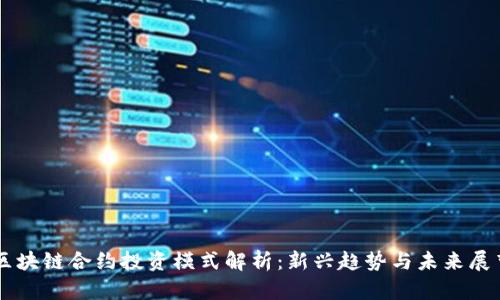 区块链合约投资模式解析：新兴趋势与未来展望