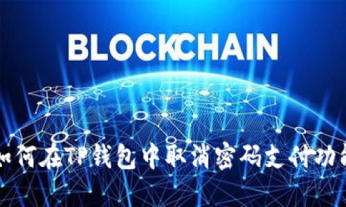 如何在TP钱包中取消密码支付功能
