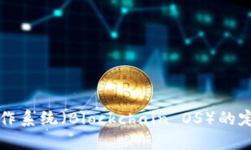 区块链操作系统（Blockchain OS）的定义与发展