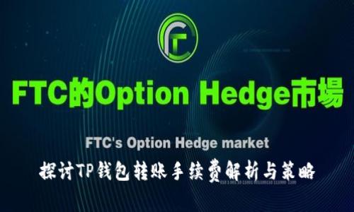 探讨TP钱包转账手续费解析与策略
