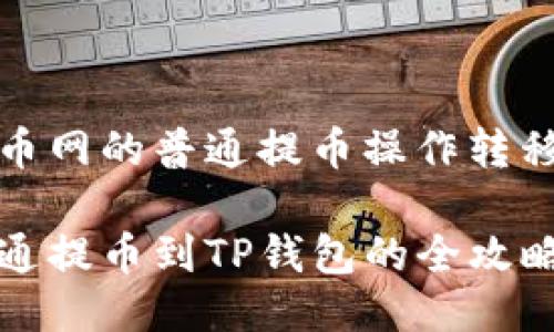 如何将火币网的普通提币操作转移至TP钱包

火币网普通提币到TP钱包的全攻略