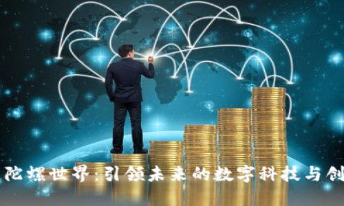 区块链陀螺世界：引领未来的数字科技与创意碰撞