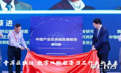 寺库区块链：数字化赋能奢侈品行业的未来
