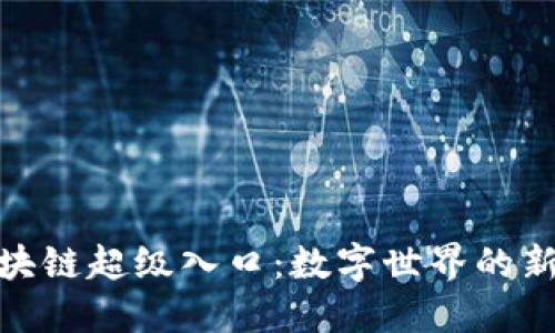 : 区块链超级入口：数字世界的新引擎