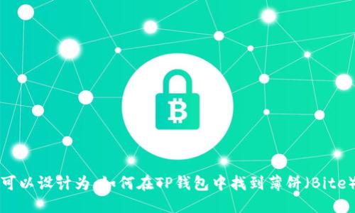 可以设计为：如何在TP钱包中找到薄饼（Bite）