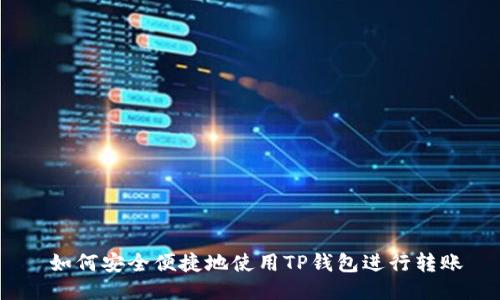  如何安全便捷地使用TP钱包进行转账
