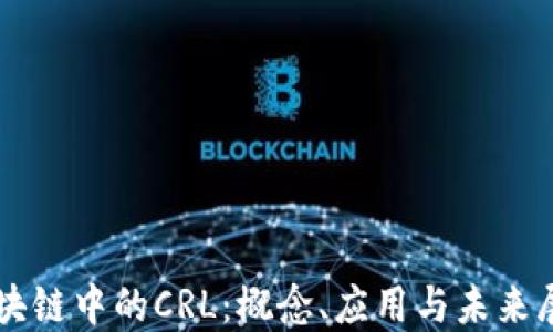 
区块链中的CRL：概念、应用与未来展望