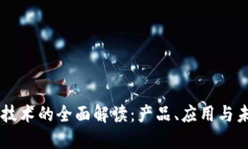 区块链技术的全面解读：产品、应用与未来展望