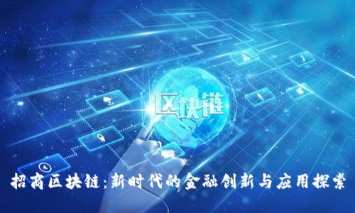 招商区块链：新时代的金融创新与应用探索