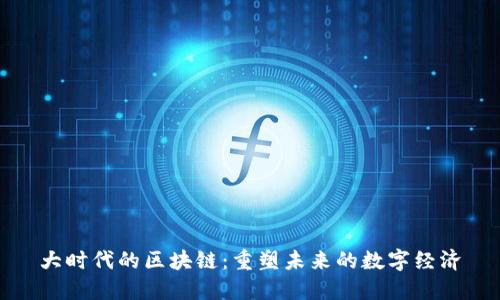 大时代的区块链：重塑未来的数字经济