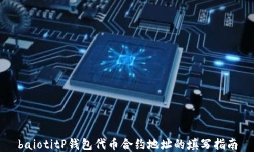 
baiotitP钱包代币合约地址的填写指南