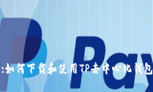 :如何下载和使用TP去中心化钱包