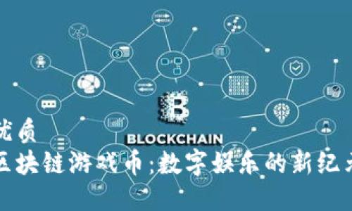 优质  
区块链游戏币：数字娱乐的新纪元