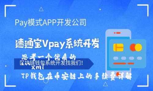 思考一个优质的
```xml
TP钱包在币安链上的手续费详解
