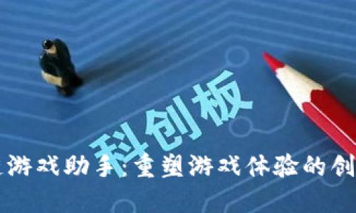 区块链游戏助手：重塑游戏体验的创新工具