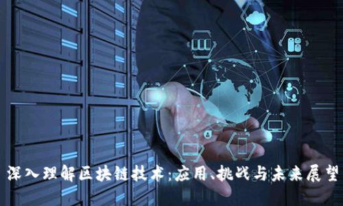 深入理解区块链技术：应用、挑战与未来展望