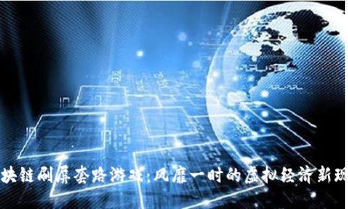 区块链刷屏套路游戏：风靡一时的虚拟经济新现象