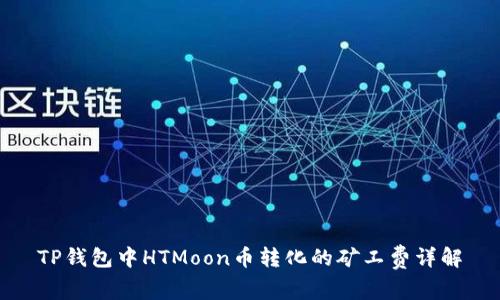 TP钱包中HTMoon币转化的矿工费详解