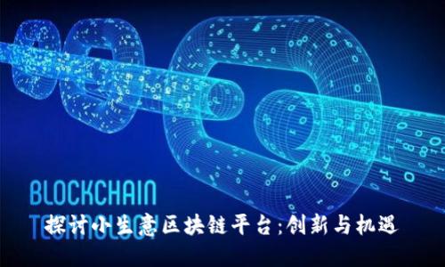 探讨小生意区块链平台：创新与机遇