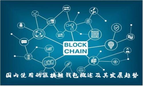 国内使用的区块链钱包概述及其发展趋势