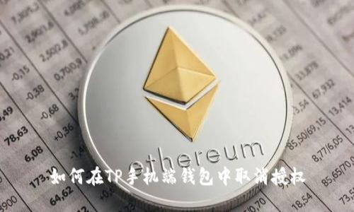 如何在TP手机端钱包中取消授权