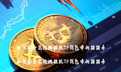 如何安全高效地提现TP钱包中的猪猪币

如何安全高效地提现TP钱包中的猪猪币