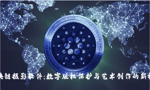 区块链摄影软件：数字版权保护与艺术创作的新视野