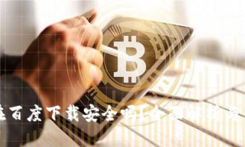 优质
tP钱包在百度下载安全吗？全面解析与用户指南