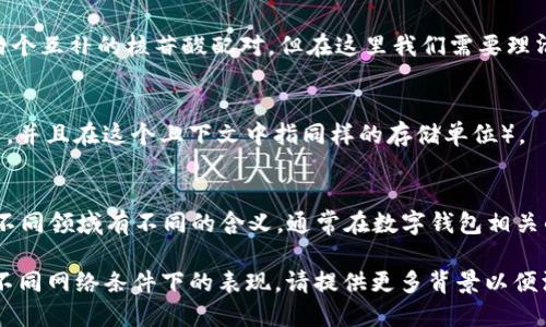 为了回答“t p钱包带宽1kb等于多少bp”的问题，我们需要先解释一些术语和单位的转换关系。

### 了解相关术语
- **kb（Kilobyte）**：千字节，是信息存储单位，通常指1024字节（Byte）。
- **bp（Base Pair）**：通常在生物信息学中使用，指生物分子（如DNA）中的两个互补的核苷酸配对。但在这里我们需要理清这一概念是否与计算机术语有关系，因其在数码货币及钱包应用中并不常见。

### 转换分析
1 kb = 1024 bytes，因此1 kb大约等于1024 bp（假设这里bp的确是指字节，并且在这个上下文中指同样的存储单位）。

### 深入探讨
虽然我们得出1kb等于1024bp，但所使用的bp的真实定义至关重要，因为它在不同领域有不同的含义。通常在数字钱包相关的上下文里，可能需要将数据传输速率考虑在内。

如果您需要更详细的信息，例如在特定的应用场景如何影响钱包的使用，或在不同网络条件下的表现，请提供更多背景以便深入讨论。