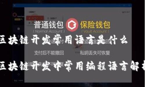区块链开发常用语言是什么

区块链开发中常用编程语言解析
