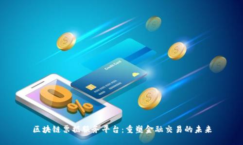 区块链票据服务平台：重塑金融交易的未来