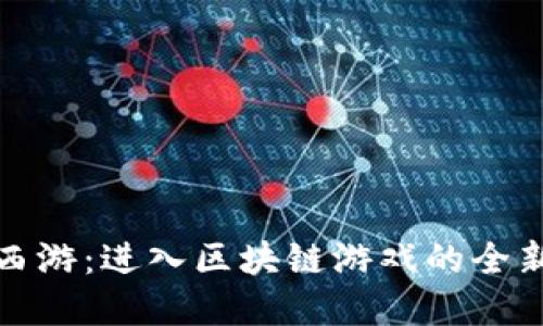 遇见西游：进入区块链游戏的全新世界