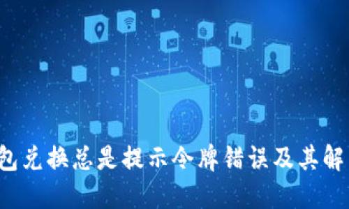  TP钱包兑换总是提示令牌错误及其解决方案