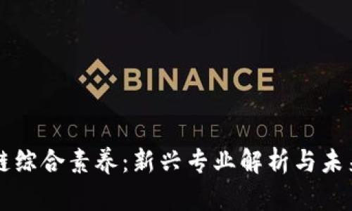 区块链综合素养：新兴专业解析与未来发展
