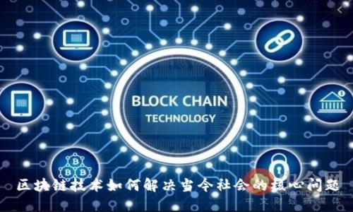 区块链技术如何解决当今社会的核心问题