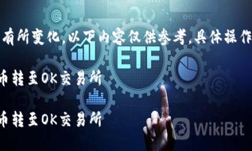 注意：由于平台操作可能会有所变化，以下内容仅供参考，具体操作应以最新的官方说明为准。

如何将TP钱包中的数字货币转至OK交易所

如何将TP钱包中的数字货币转至OK交易所